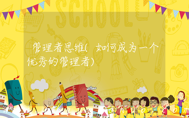 管理者思维(如何成为一个优秀的管理者)
