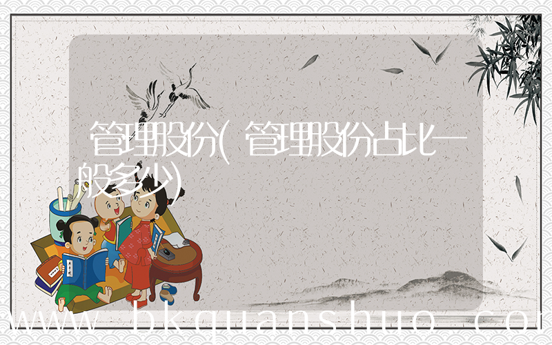 管理股份(管理股份占比一般多少)