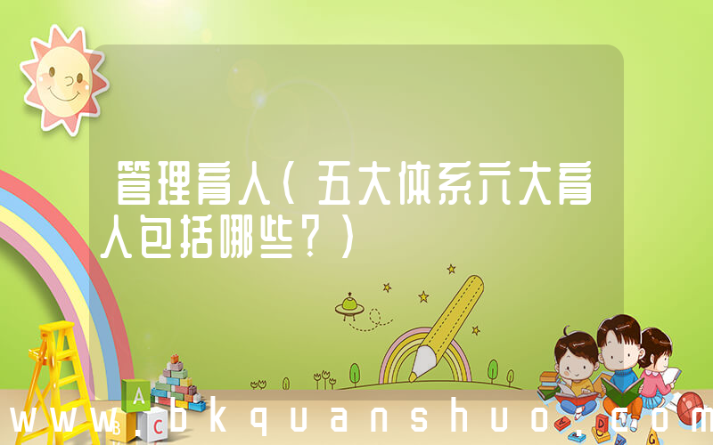 管理育人(五大体系六大育人包括哪些？)
