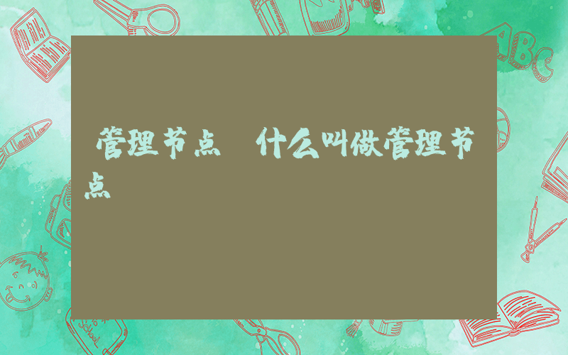 管理节点(什么叫做管理节点)