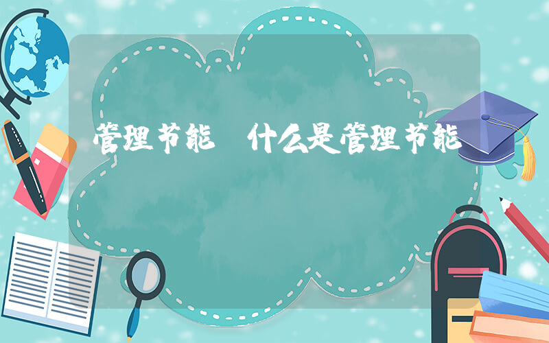 管理节能(什么是管理节能)