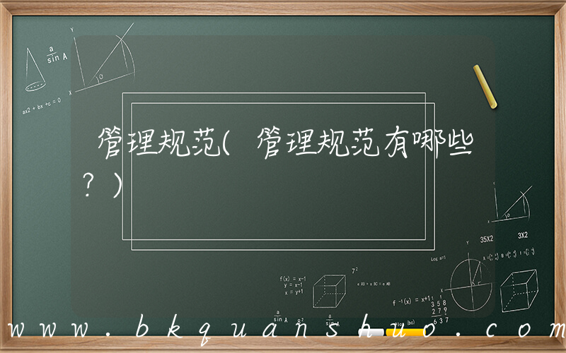 管理规范(管理规范有哪些？)