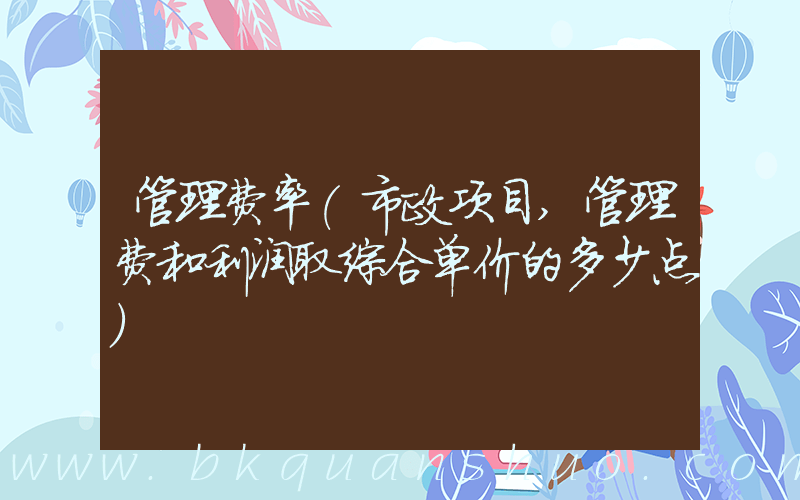 管理费率(市政项目,管理费和利润取综合单价的多少点)