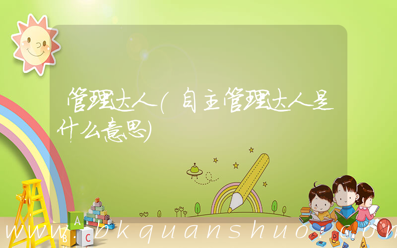 管理达人(自主管理达人是什么意思)