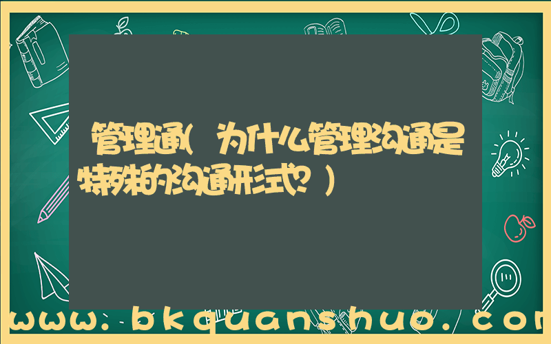 管理通(为什么管理沟通是特殊的沟通形式？)