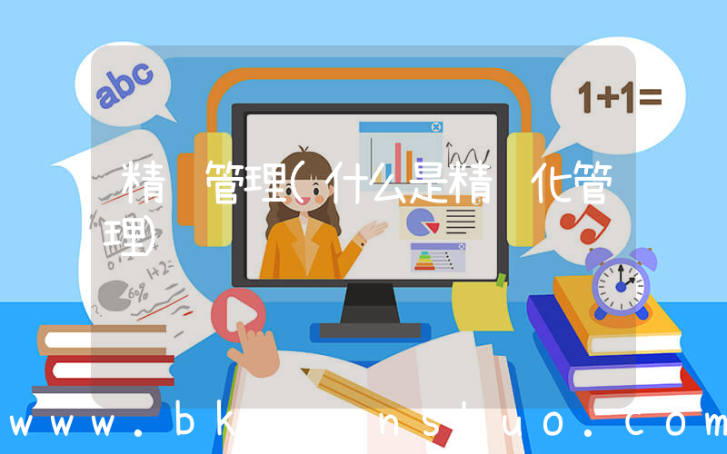 精细管理(什么是精细化管理)
