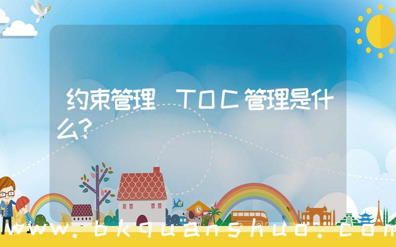 约束管理(TOC管理是什么？)