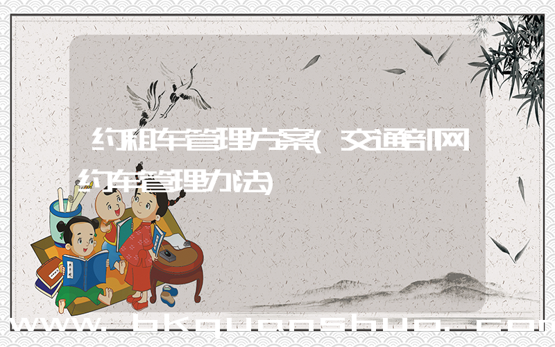约租车管理方案(交通部网约车管理办法)