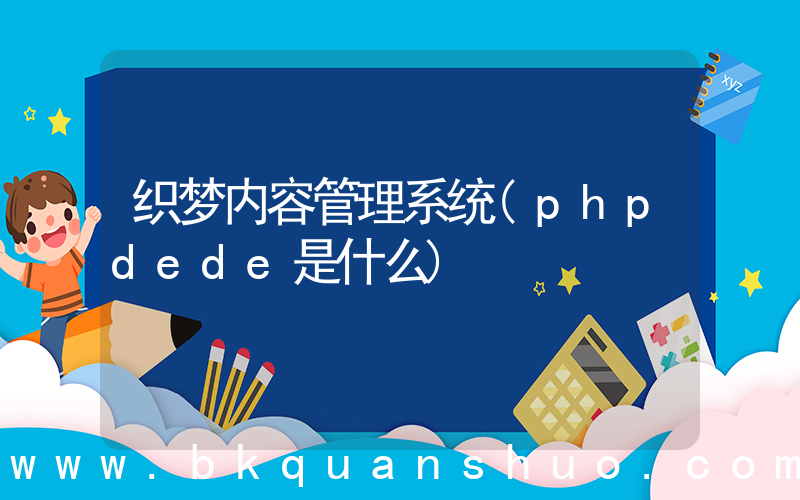 织梦内容管理系统(phpdede是什么)