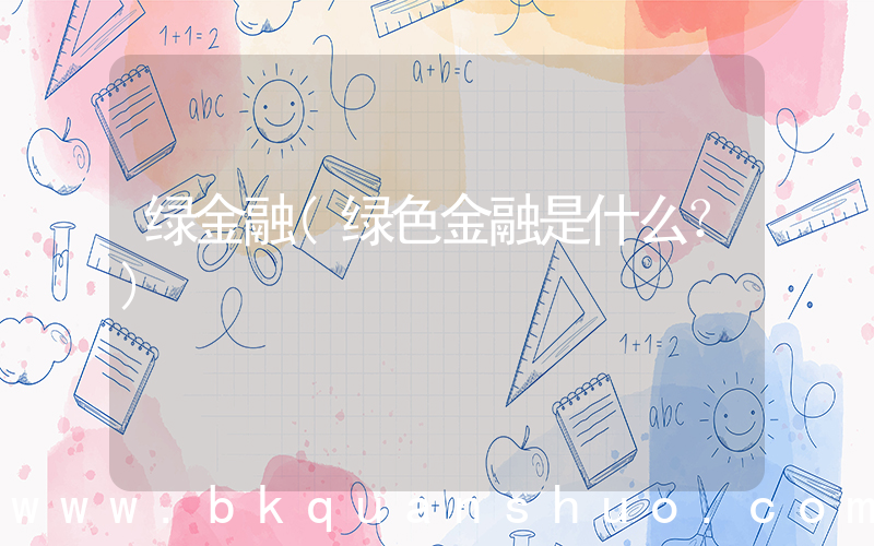 绿金融(绿色金融是什么？)
