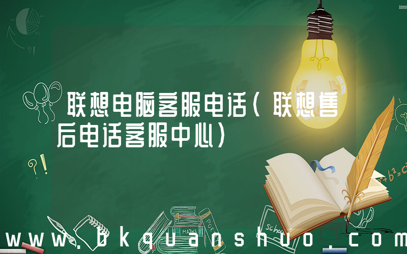 联想电脑客服电话(联想售后电话客服中心)