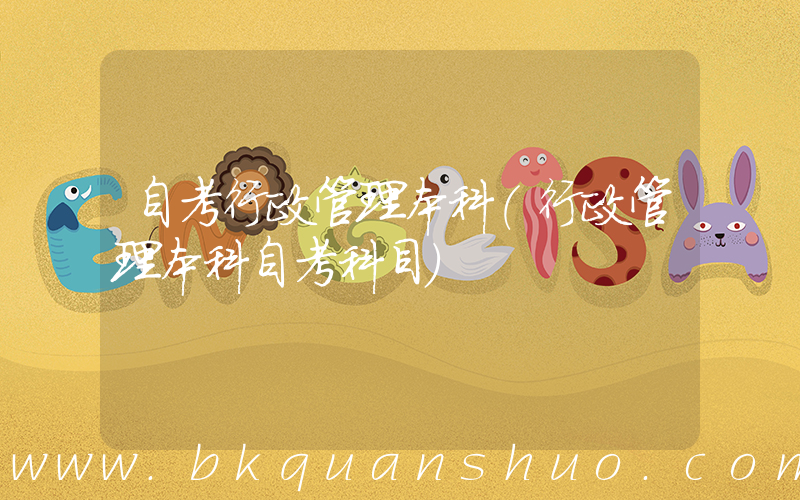 自考行政管理本科(行政管理本科自考科目)