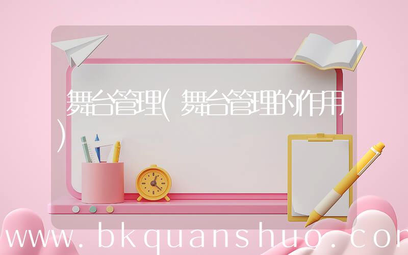 舞台管理(舞台管理的作用)