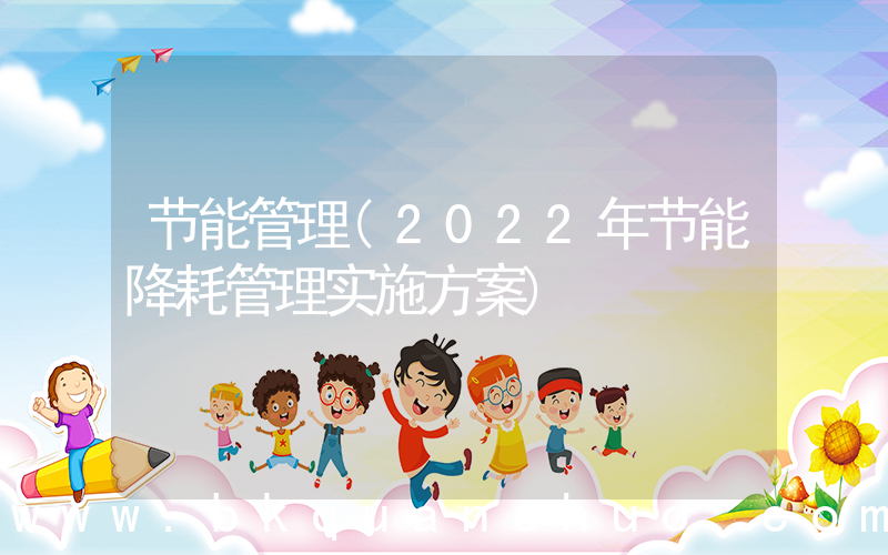 节能管理(2022年节能降耗管理实施方案)