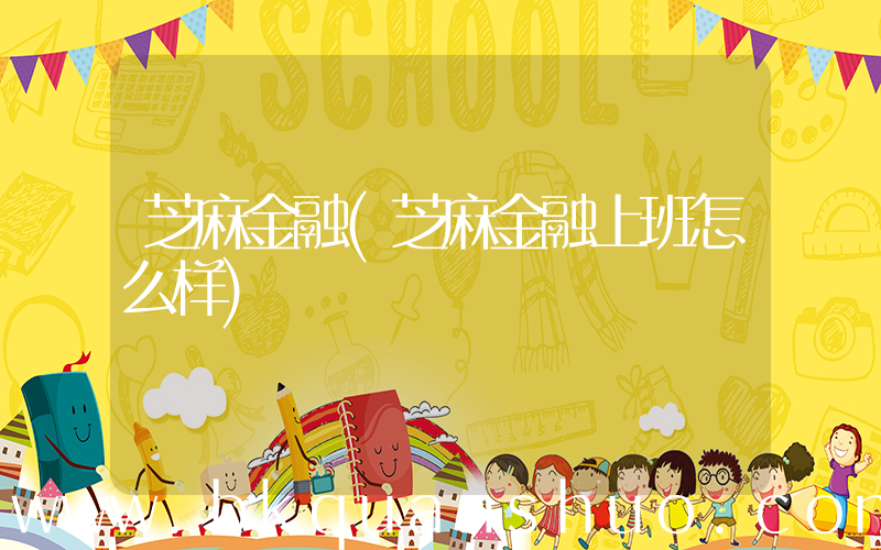 芝麻金融(芝麻金融上班怎么样)