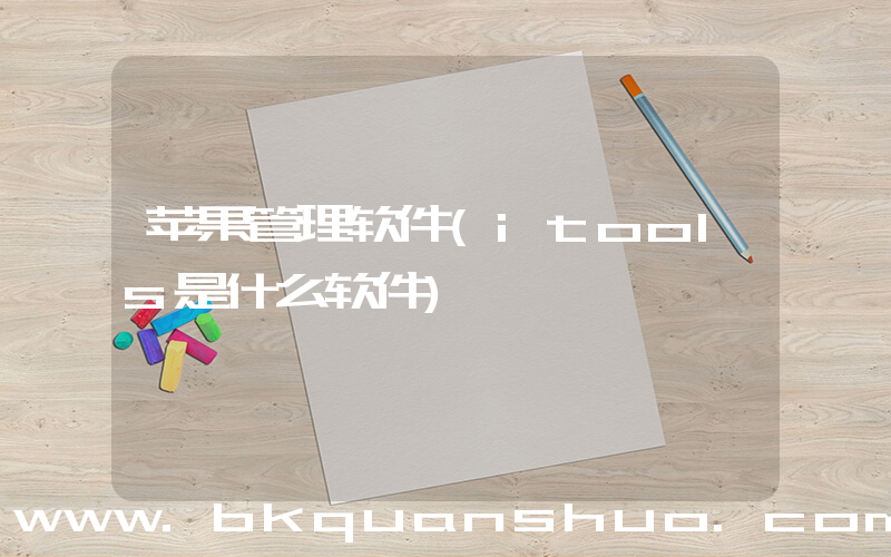 苹果管理软件(itools是什么软件)