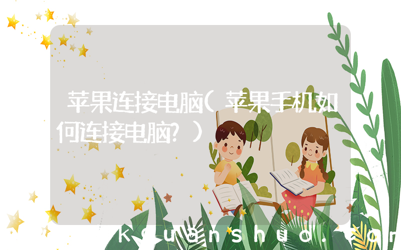苹果连接电脑(苹果手机如何连接电脑？)