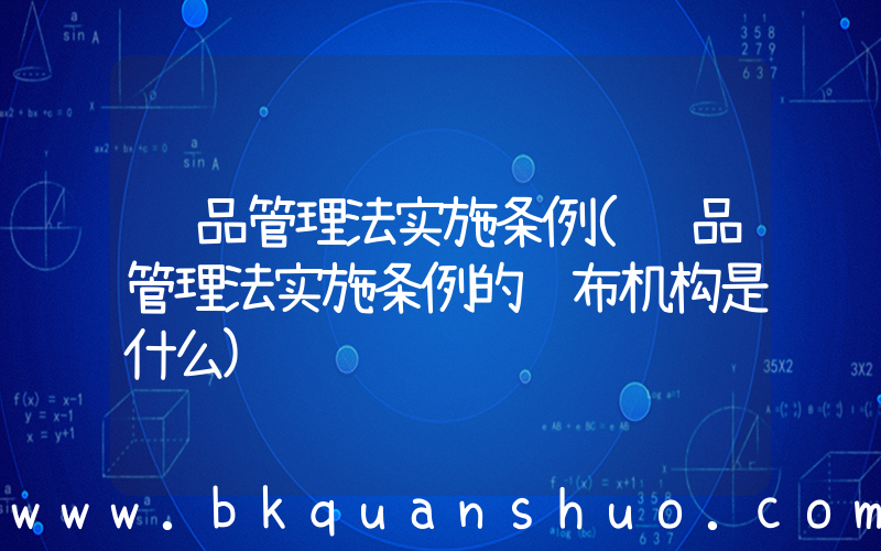 药品管理法实施条例(药品管理法实施条例的颁布机构是什么)