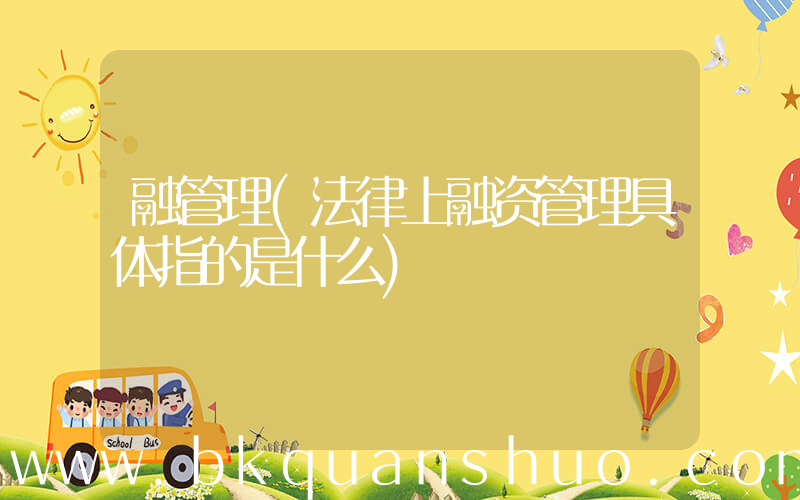 融管理(法律上融资管理具体指的是什么)