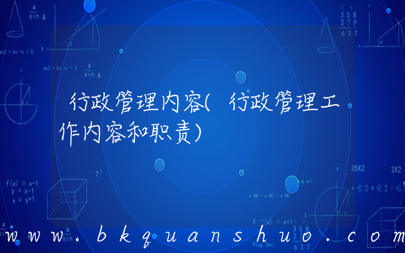 行政管理内容(行政管理工作内容和职责)
