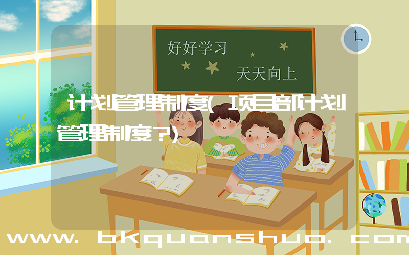 计划管理制度(项目部计划管理制度？)