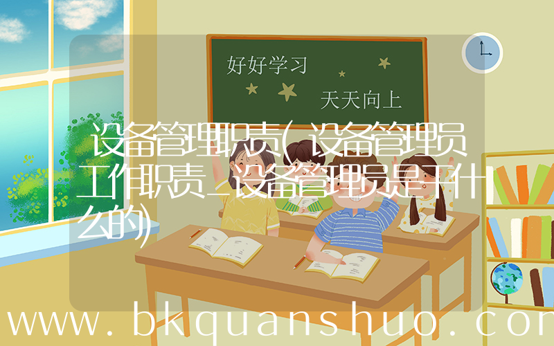设备管理职责(设备管理员工作职责_设备管理员是干什么的)