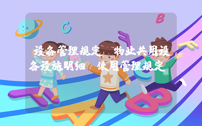 设备管理规定(物业共用设备设施明细及使用管理规定)