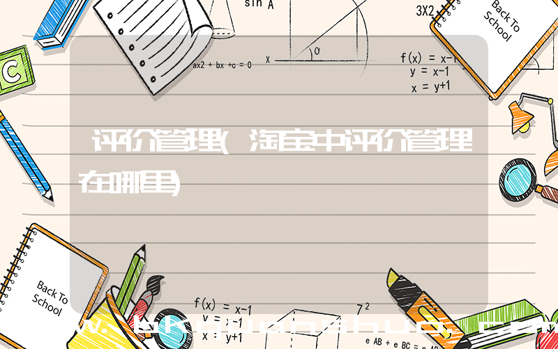 评价管理(淘宝中评价管理在哪里)