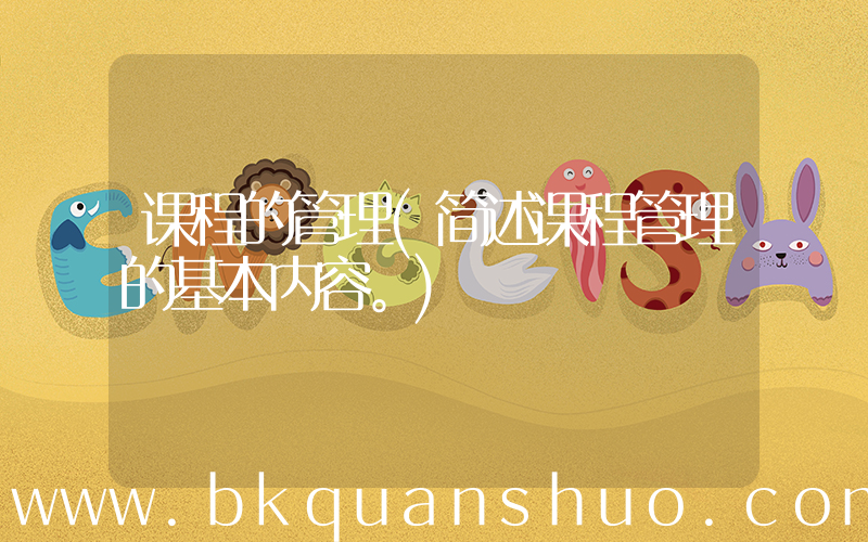 课程的管理(简述课程管理的基本内容。)