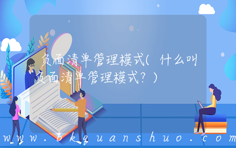 负面清单管理模式(什么叫负面清单管理模式？)