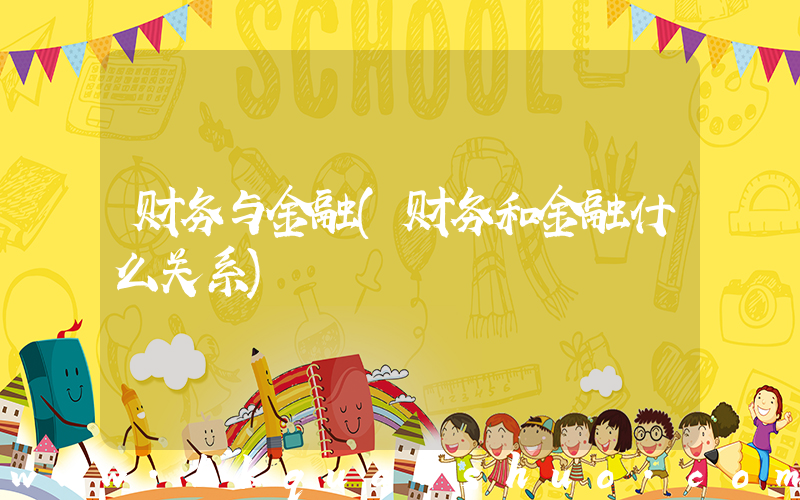财务与金融(财务和金融什么关系)