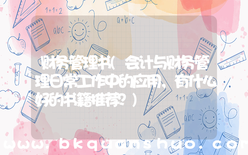 财务管理书(会计与财务管理日常工作中的应用，有什么好的书籍推荐？)