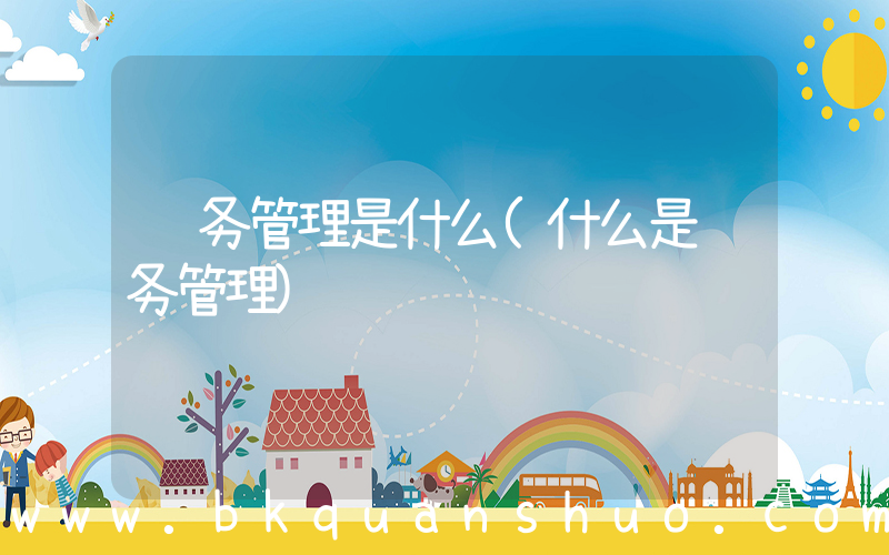 财务管理是什么(什么是财务管理)