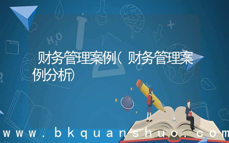 财务管理案例(财务管理案例分析)