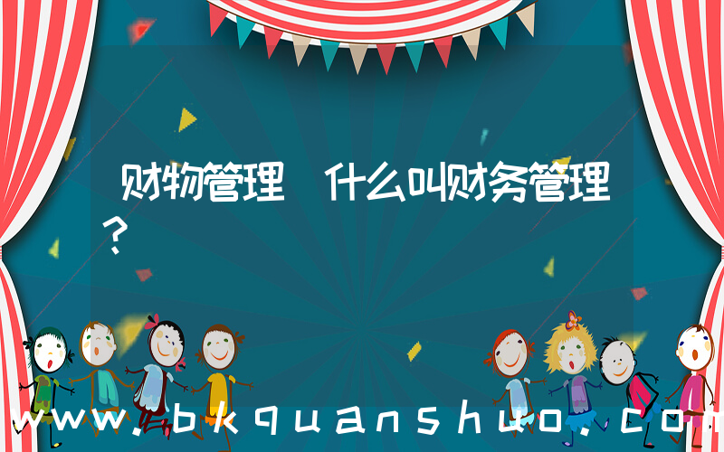 财物管理(什么叫财务管理？)