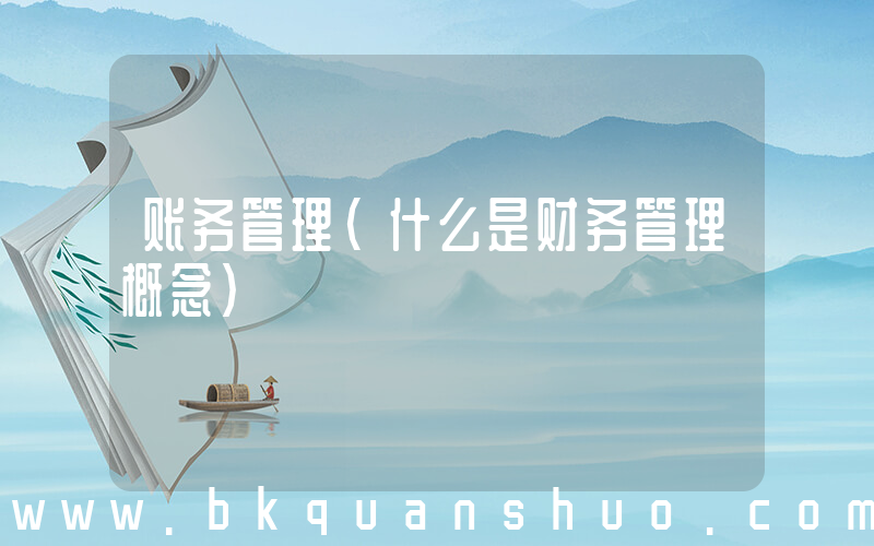 账务管理(什么是财务管理概念)