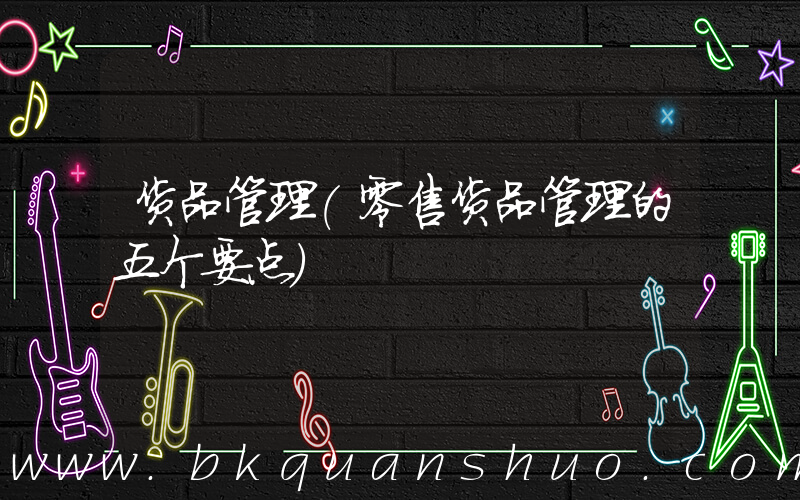货品管理(零售货品管理的五个要点)
