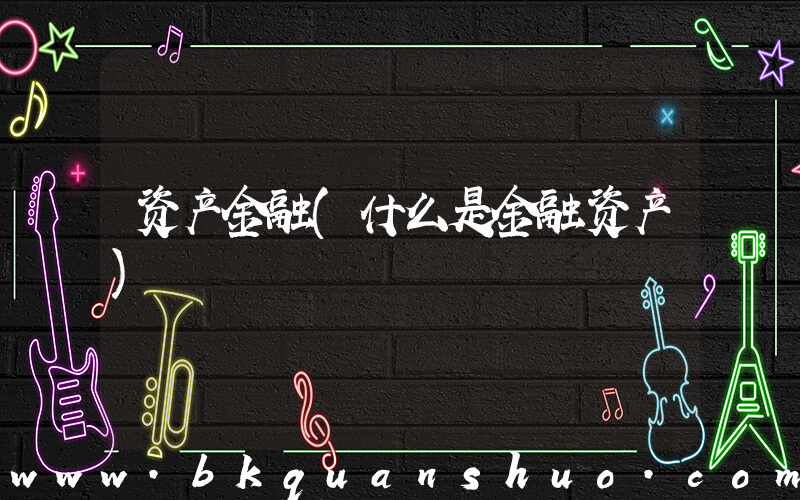 资产金融(什么是金融资产)