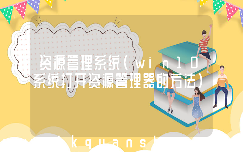 资源管理系统(win10系统打开资源管理器的方法)