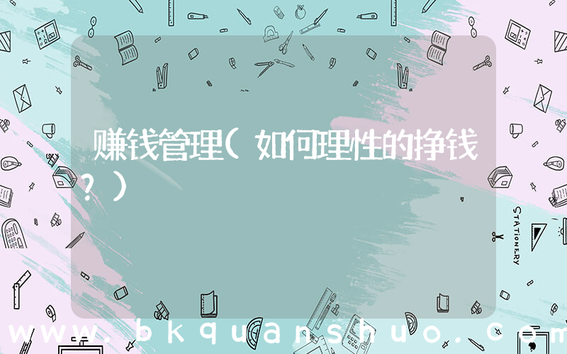 赚钱管理(如何理性的挣钱？)