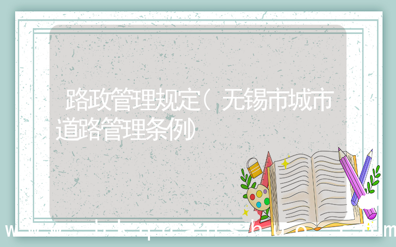 路政管理规定(无锡市城市道路管理条例)