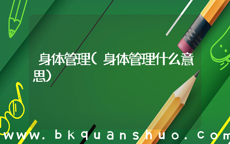 身体管理(身体管理什么意思)