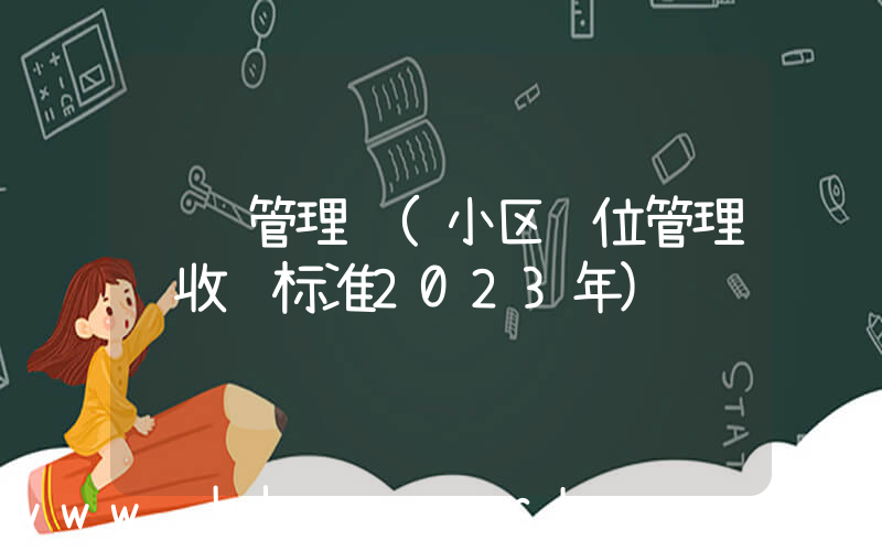 车辆管理费(小区车位管理费收费标准2023年)