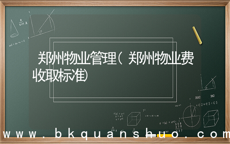 郑州物业管理(郑州物业费收取标准)