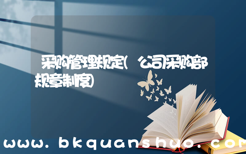 采购管理规定(公司采购部规章制度)