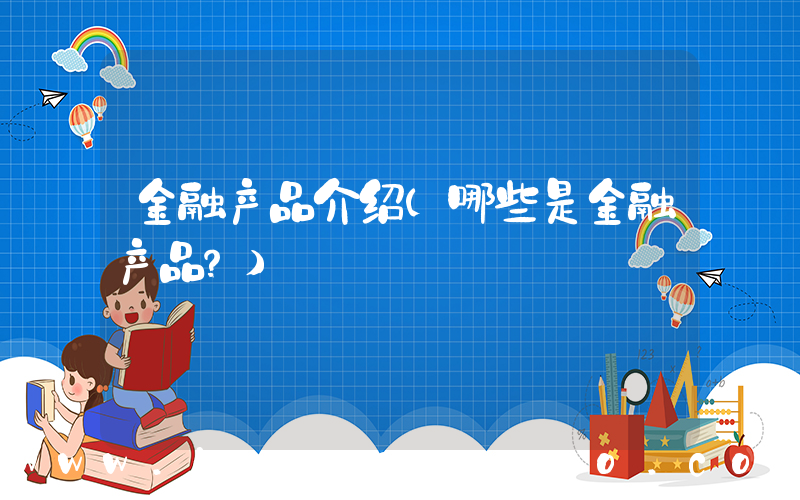 金融产品介绍(哪些是金融产品？)