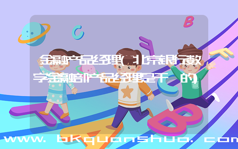 金融产品经理(北京银行数字金融部产品经理是干嘛的)