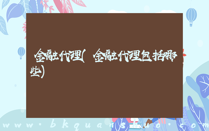金融代理(金融代理包括哪些)