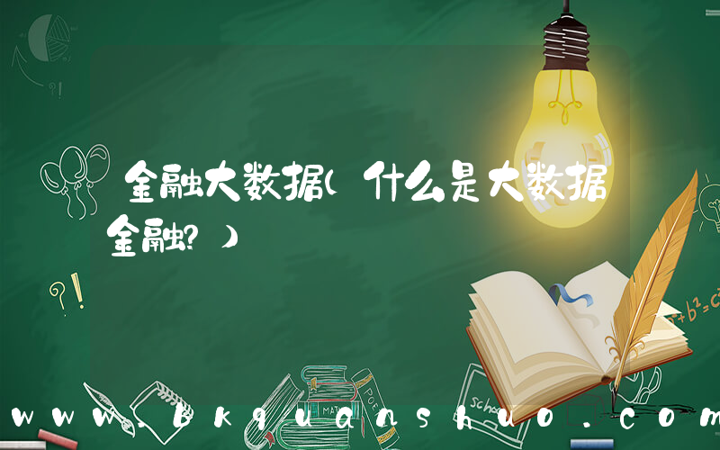 金融大数据(什么是大数据金融？)
