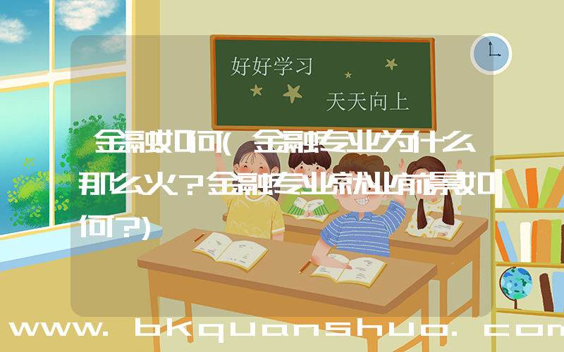 金融如何(金融专业为什么那么火？金融专业就业前景如何？)